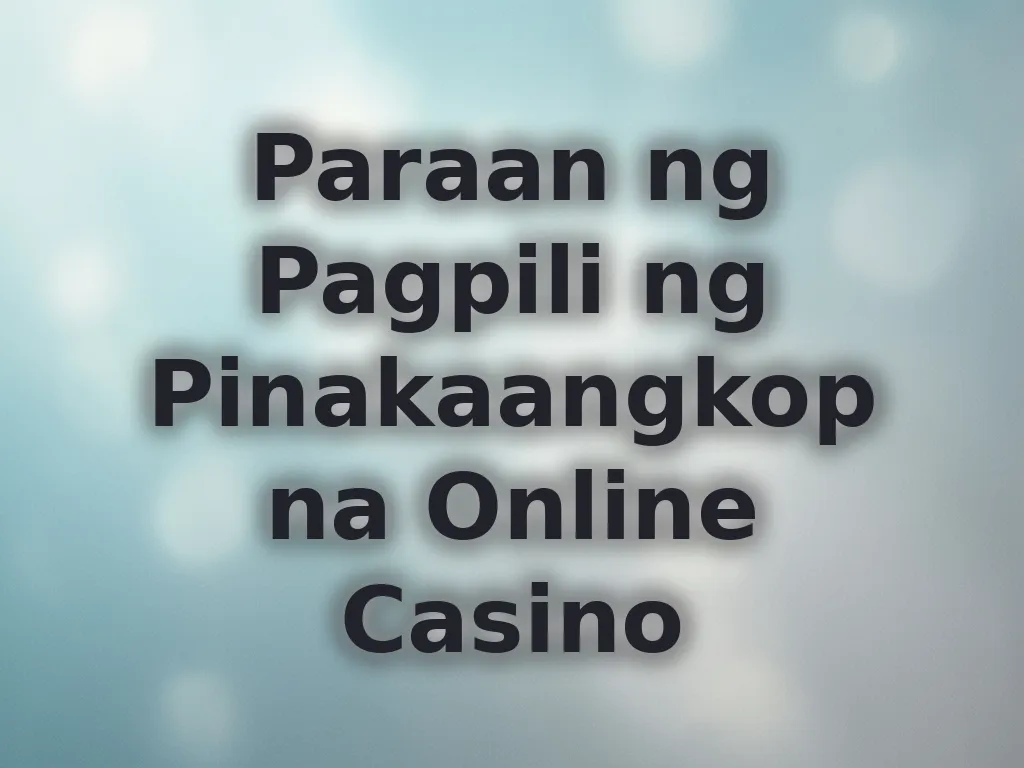 Paraan ng Pagpili ng Pinakaangkop na Online Casino