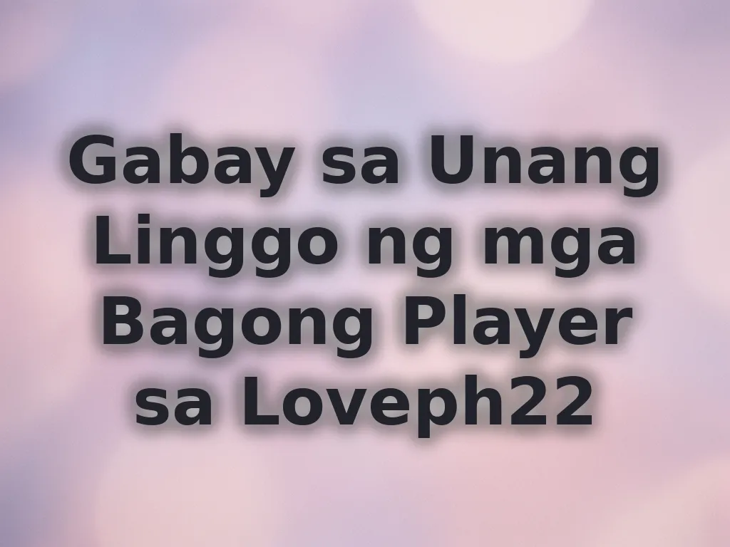 Gabay sa Unang Linggo ng mga Bagong Player sa Loveph22