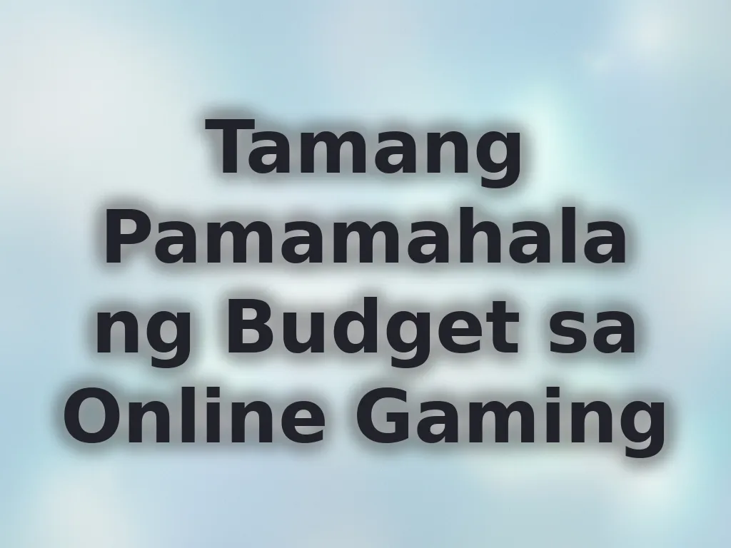 Tamang Pamamahala ng Budget sa Online Gaming